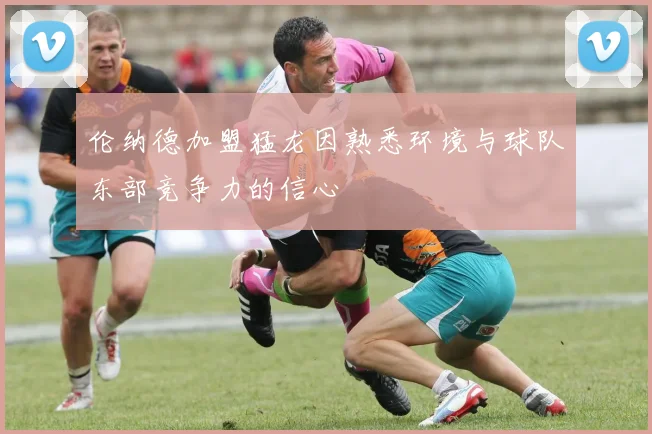 伦纳德加盟猛龙因熟悉环境与球队东部竞争力的信心