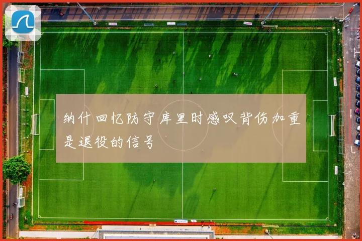 纳什回忆防守库里时感叹背伤加重是退役的信号