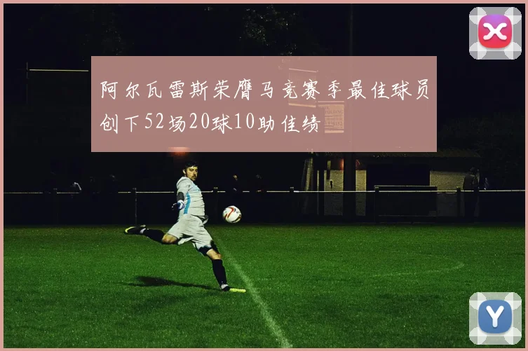 阿尔瓦雷斯荣膺马竞赛季最佳球员创下52场20球10助佳绩